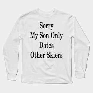 Sorry My Son Only Dates Other Skiers Long Sleeve T-Shirt